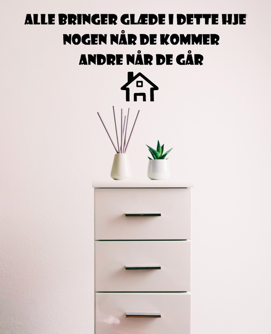 Wallstickers - Alle bringer glæde i dette hjem, nogen når de kommer, andre når de går