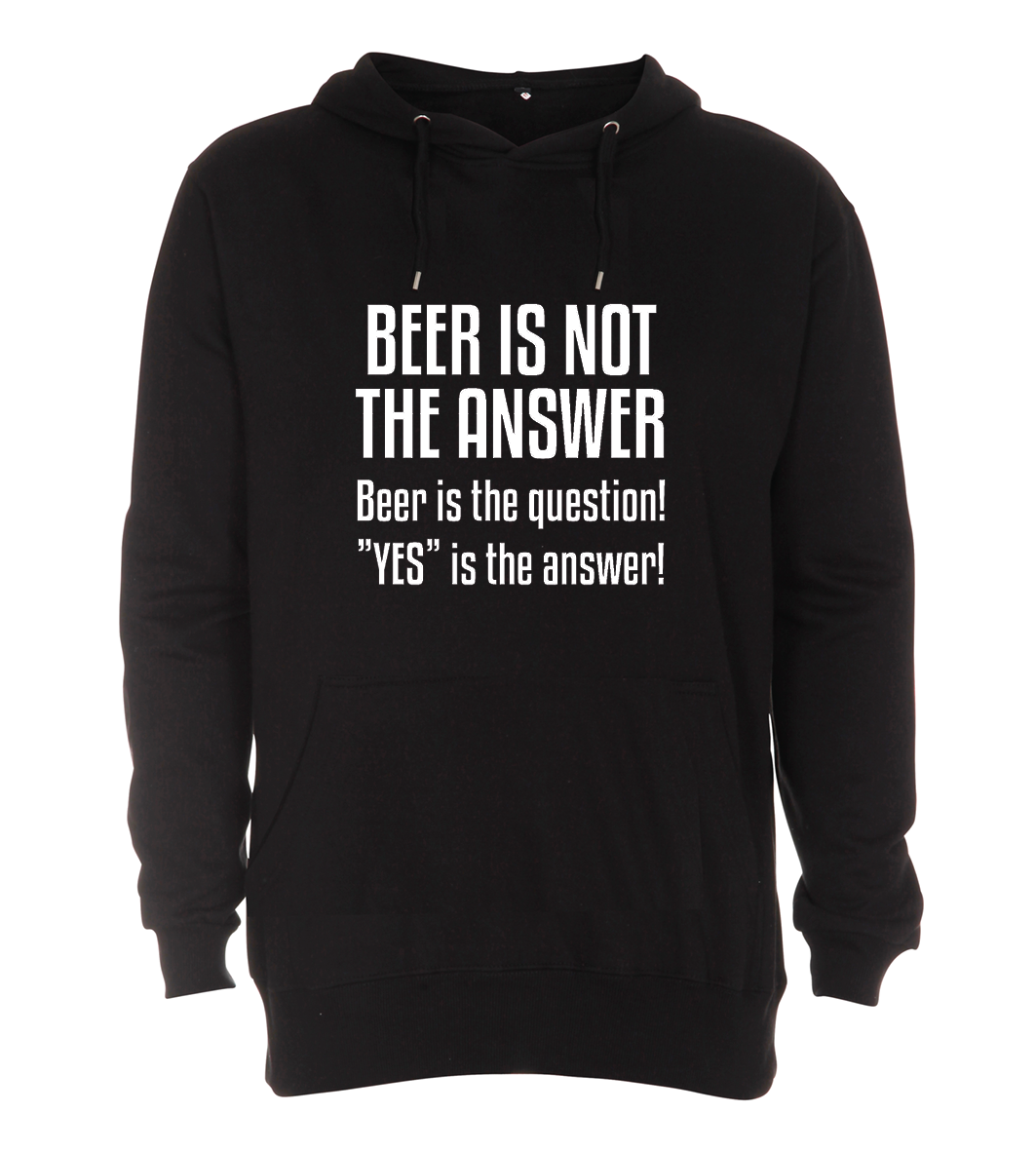 Hoodie - Beer is not the answer, beer is the question, yes is the answer