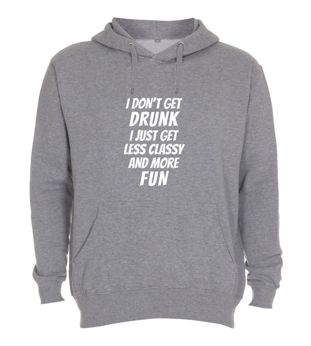 Hoodie - I don't get drunk, i just get classy and more fun