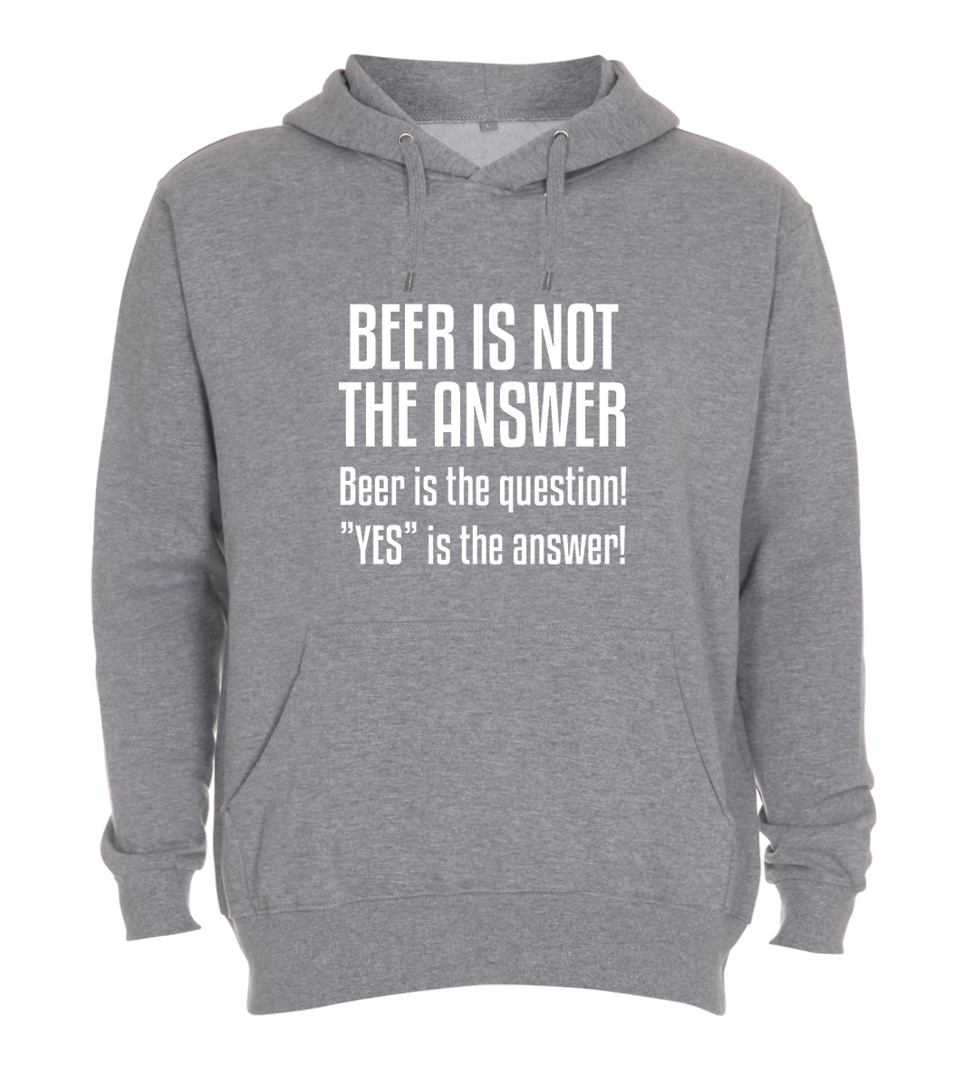 Hoodie - Beer is not the answer, beer is the question, yes is the answer