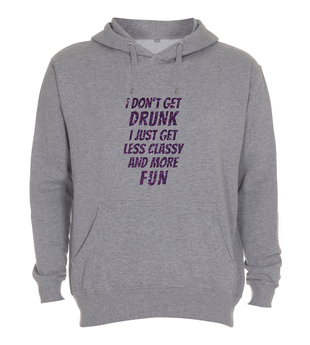 Hoodie - I don't get drunk, i just get classy and more fun