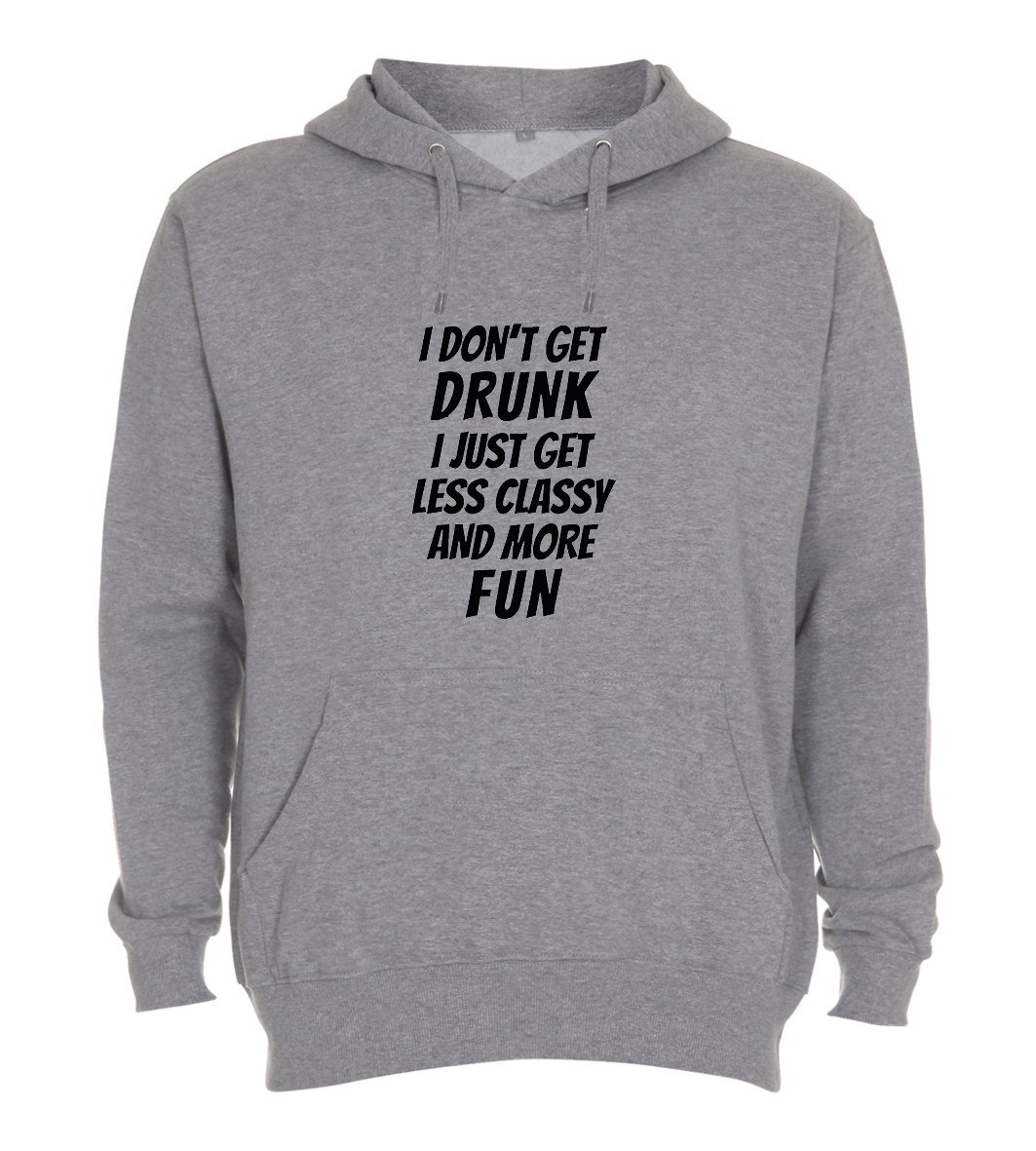 Hoodie - I don't get drunk, i just get classy and more fun